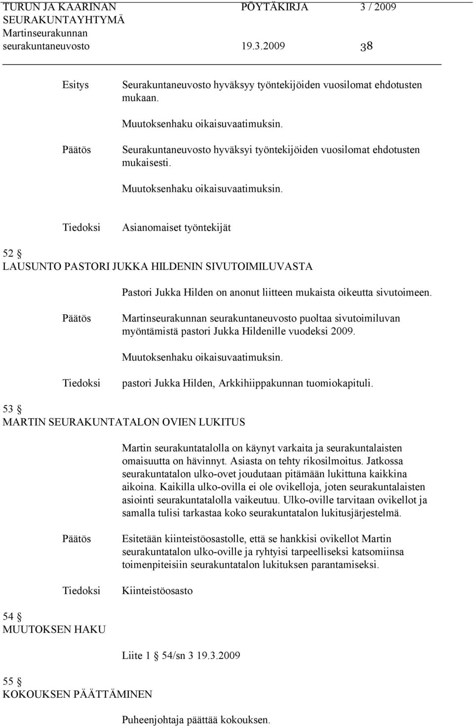 Tiedoksi Asianomaiset työntekijät 52 LAUSUNTO PASTORI JUKKA HILDENIN SIVUTOIMILUVASTA Pastori Jukka Hilden on anonut liitteen mukaista oikeutta sivutoimeen.