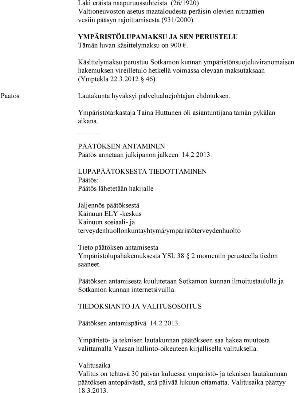 2012 46) Päätös Lautakunta hyväksyi palvelualuejohtajan ehdotuksen. Ympäristötarkastaja Taina Huttunen oli asiantuntijana tämän pykälän aikana.