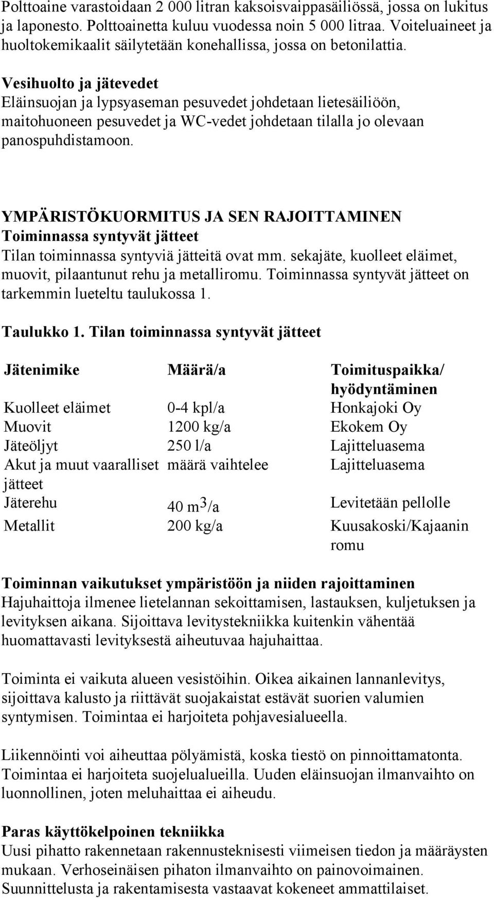 Vesihuolto ja jätevedet Eläinsuojan ja lypsyaseman pesuvedet johdetaan lietesäiliöön, maitohuoneen pesuvedet ja WC-vedet johdetaan tilalla jo olevaan panospuhdistamoon.