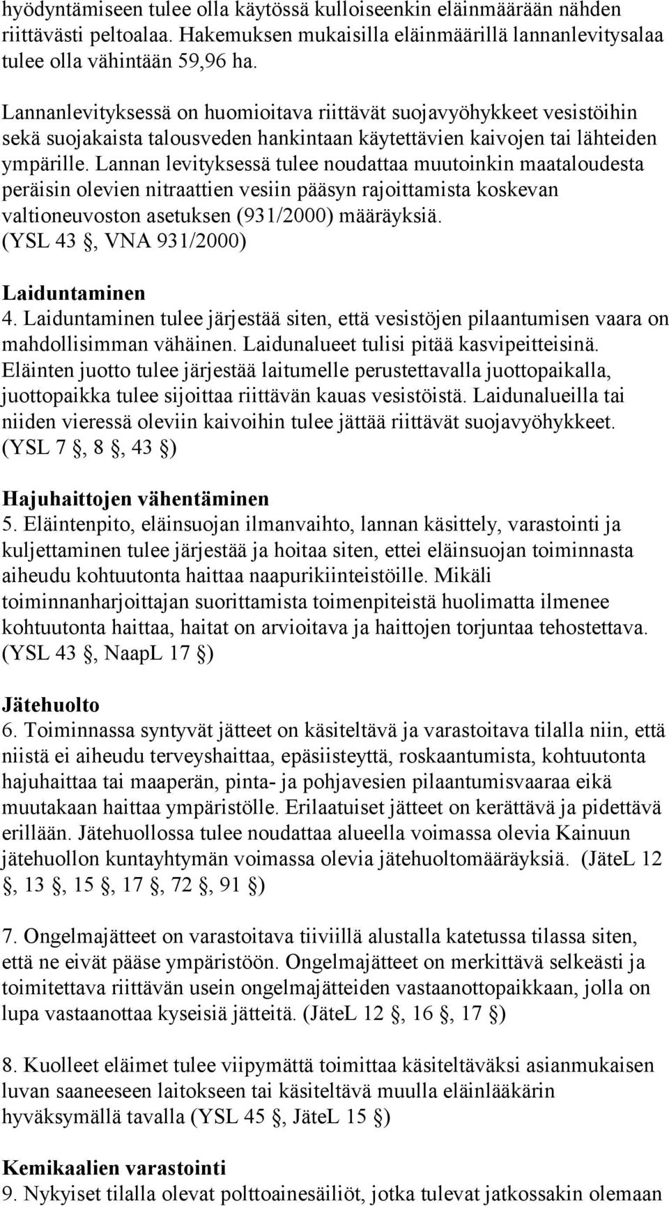 Lannan levityksessä tulee noudattaa muutoinkin maataloudesta peräisin olevien nitraattien vesiin pääsyn rajoittamista koskevan valtioneuvoston asetuksen (931/2000) määräyksiä.