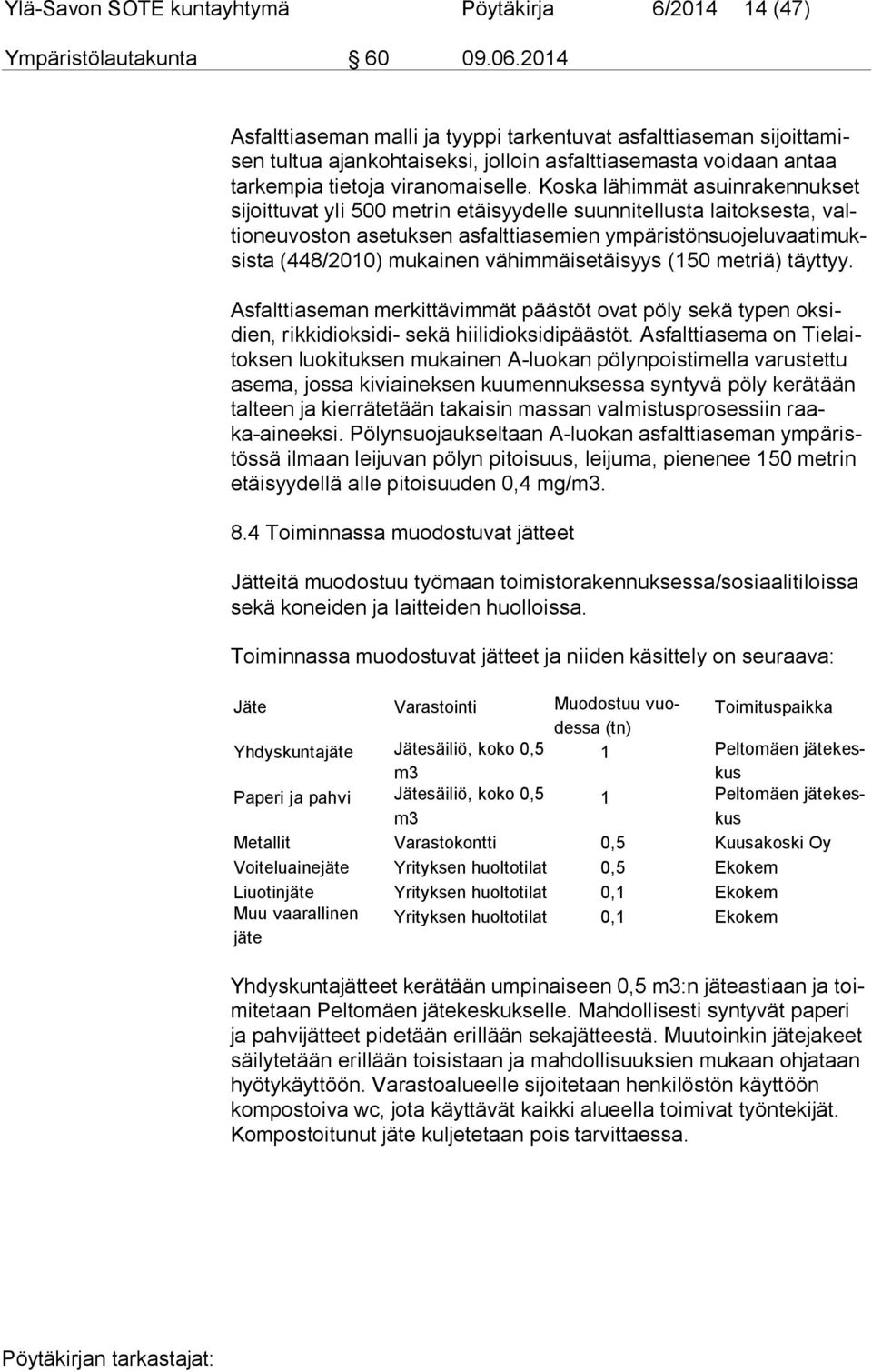 Koska lähimmät asuinrakennukset si joit tu vat yli 500 metrin etäisyydelle suunnitellusta laitoksesta, valtio neu vos ton asetuksen asfalttiasemien ym pä ris tön suo je lu vaa ti muksis ta (448/2010)