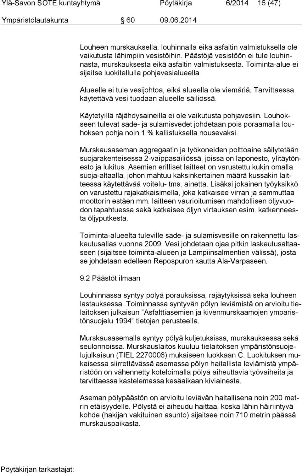 Alueelle ei tule vesijohtoa, eikä alueella ole viemäriä. Tarvittaessa käy tet tä vä vesi tuodaan alueelle säiliössä. Käytetyillä räjähdysaineilla ei ole vaikutusta pohjavesiin.