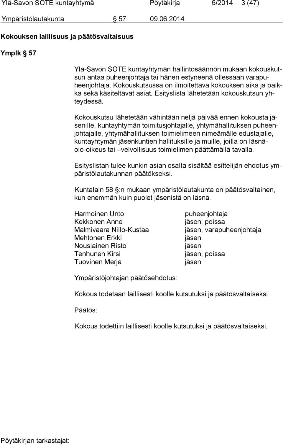 Kokouskutsussa on ilmoitettava kokouksen aika ja paikka sekä käsi teltävät asiat. Esityslista lähetetään kokouskutsun yhtey des sä.