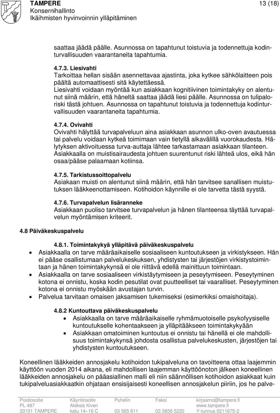 Asunnossa on tapahtunut toistuvia ja todennettuja kodinturvallisuuden vaarantaneita tapahtumia. 4.