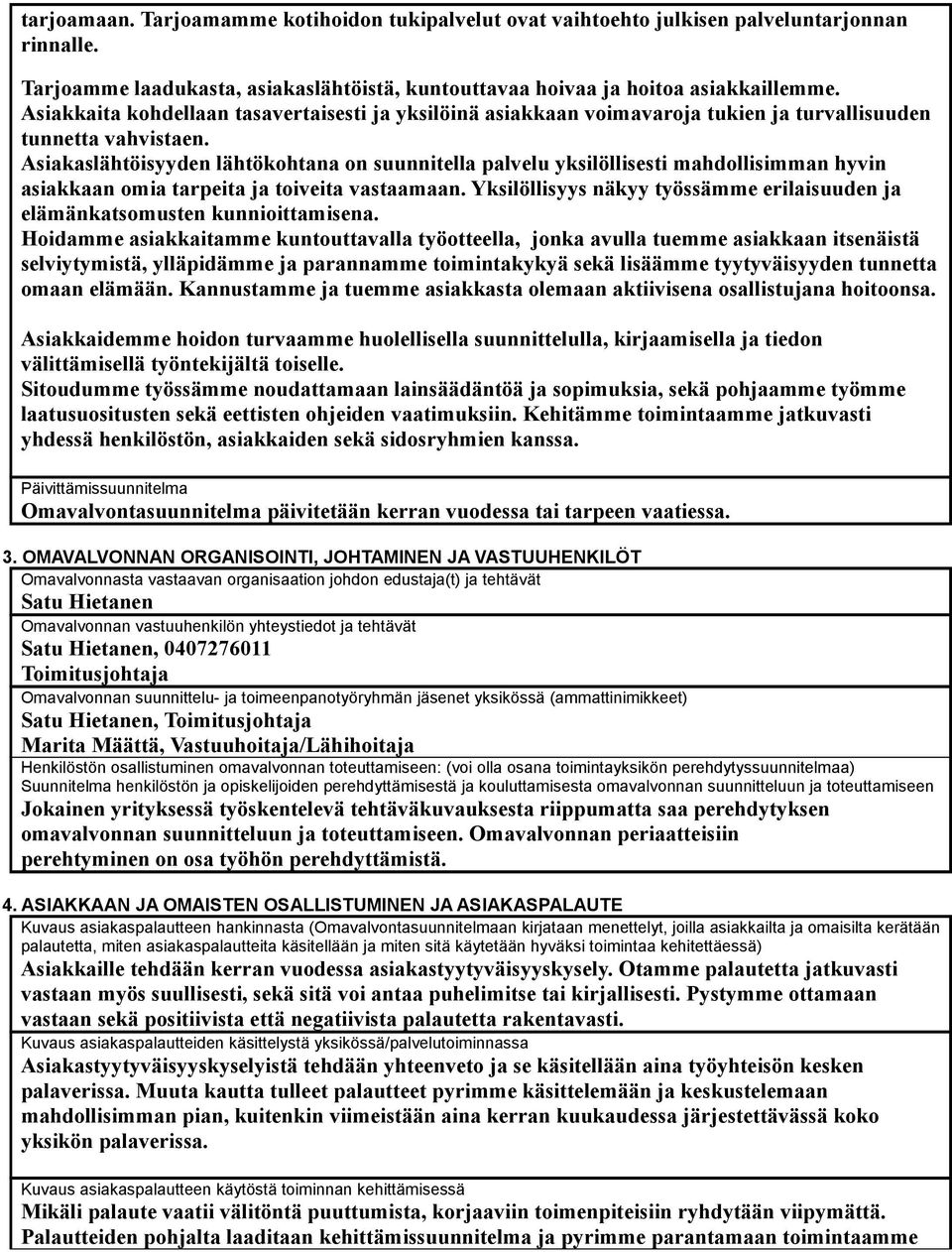 Asiakaslähtöisyyden lähtökohtana on suunnitella palvelu yksilöllisesti mahdollisimman hyvin asiakkaan omia tarpeita ja toiveita vastaamaan.