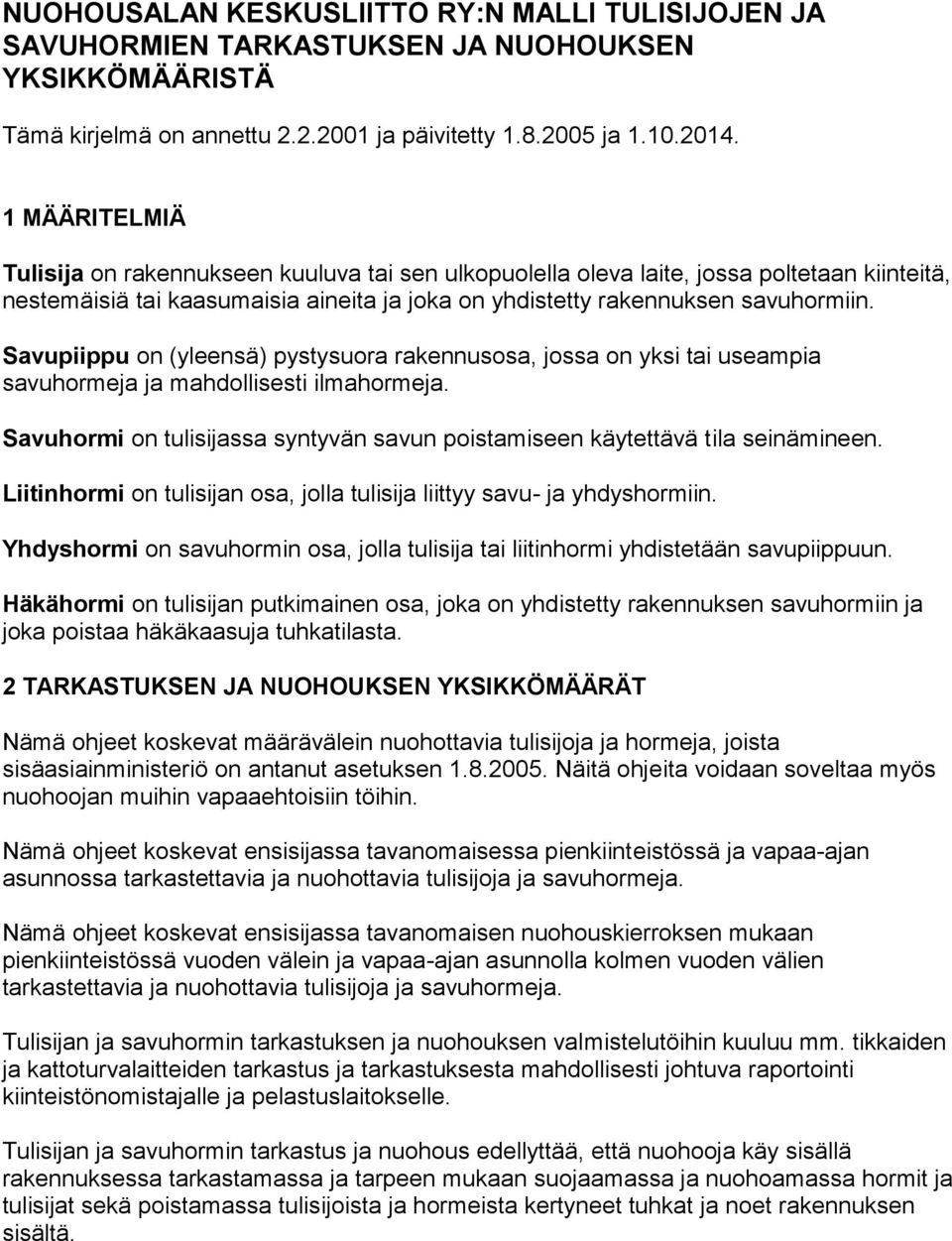 Savupiippu on (yleensä) pystysuora rakennusosa, jossa on yksi tai useampia savuhormeja ja mahdollisesti ilmahormeja. Savuhormi on tulisijassa syntyvän savun poistamiseen käytettävä tila seinämineen.