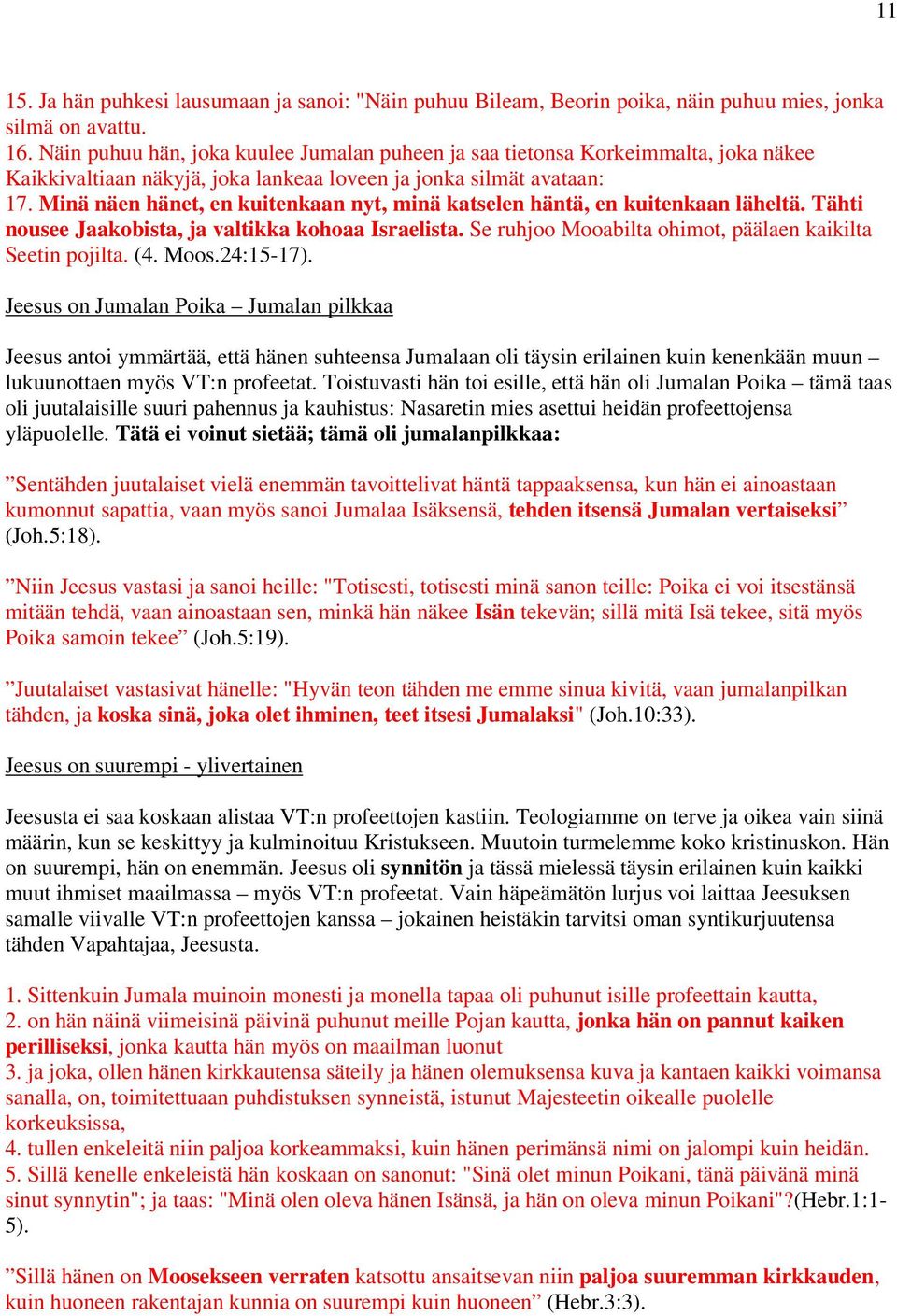 Minä näen hänet, en kuitenkaan nyt, minä katselen häntä, en kuitenkaan läheltä. Tähti nousee Jaakobista, ja valtikka kohoaa Israelista. Se ruhjoo Mooabilta ohimot, päälaen kaikilta Seetin pojilta. (4.