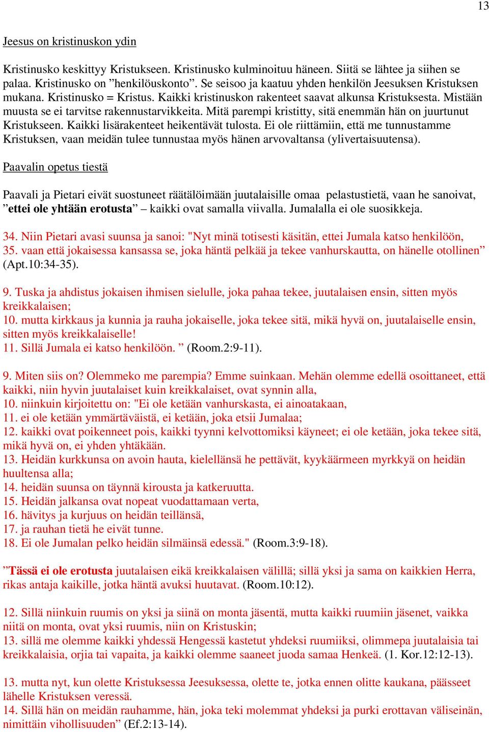 Mitä parempi kristitty, sitä enemmän hän on juurtunut Kristukseen. Kaikki lisärakenteet heikentävät tulosta.