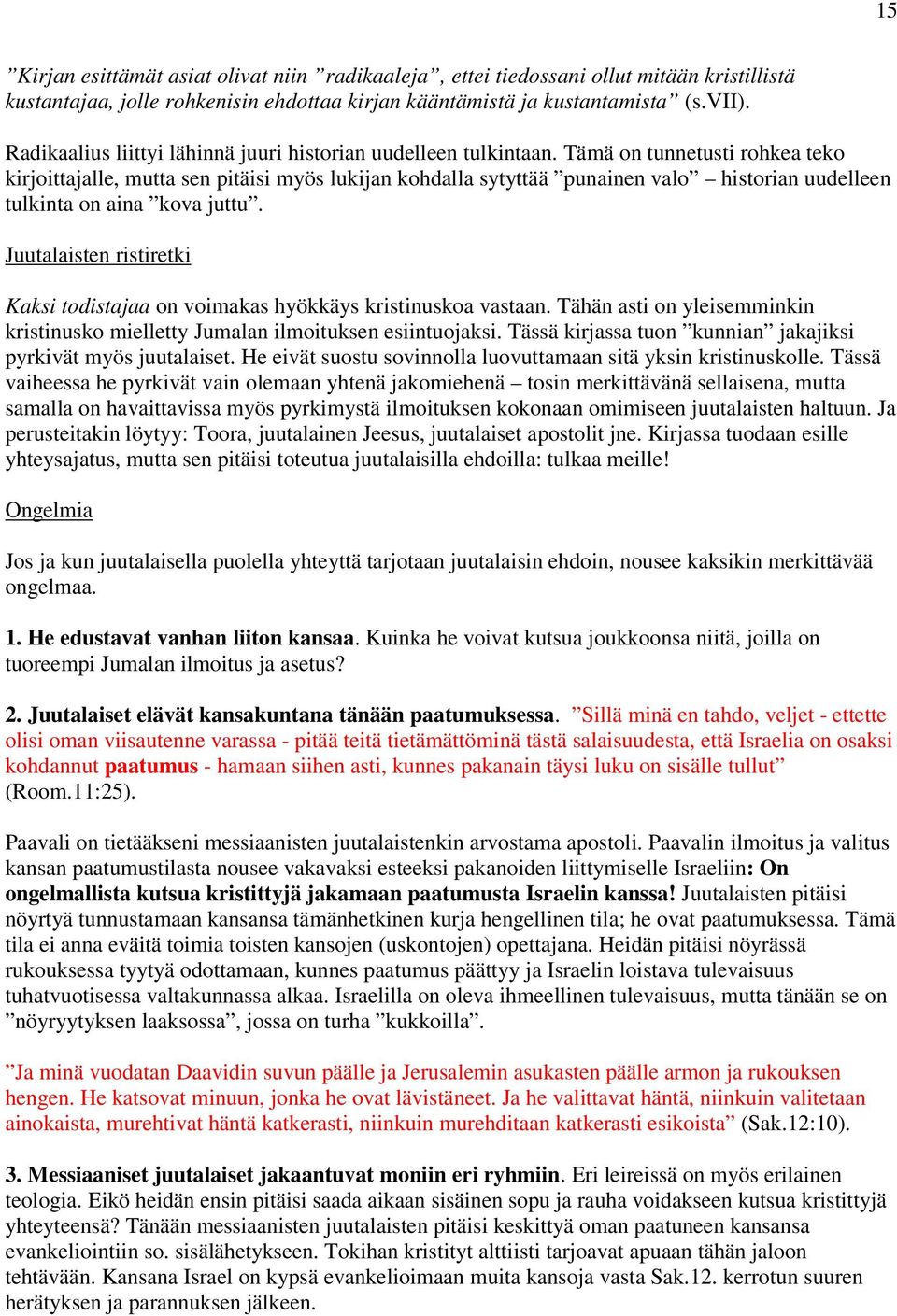 Tämä on tunnetusti rohkea teko kirjoittajalle, mutta sen pitäisi myös lukijan kohdalla sytyttää punainen valo historian uudelleen tulkinta on aina kova juttu.