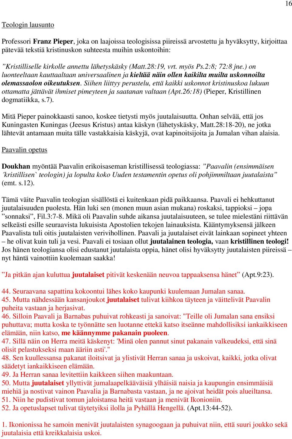 Siihen liittyy perustelu, että kaikki uskonnot kristinuskoa lukuun ottamatta jättävät ihmiset pimeyteen ja saatanan valtaan (Apt.26:18) (Pieper, Kristillinen dogmatiikka, s.7).