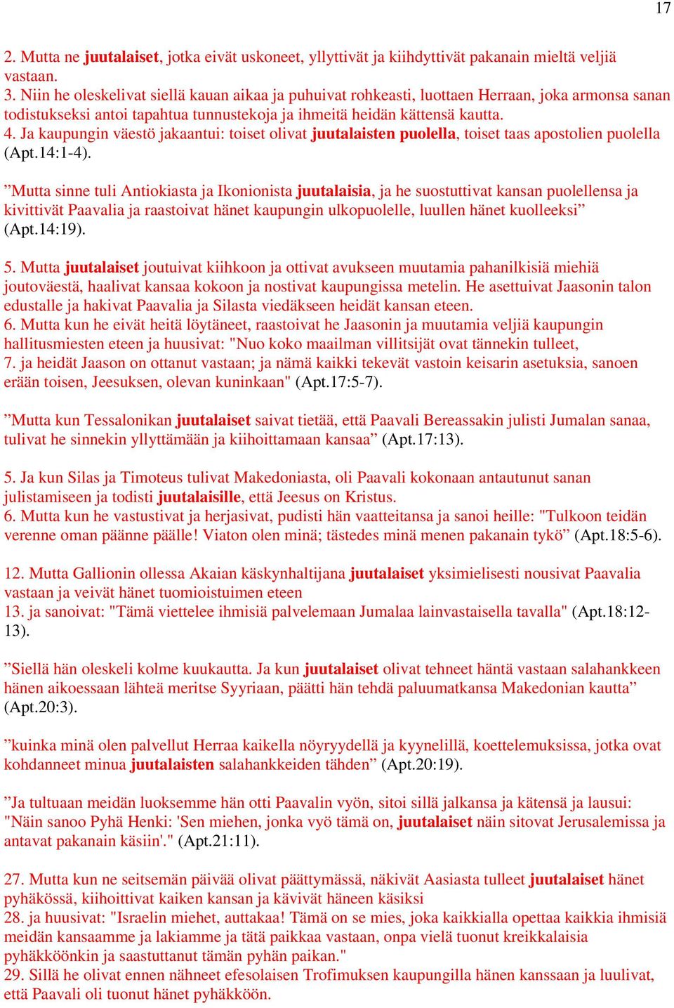 Ja kaupungin väestö jakaantui: toiset olivat juutalaisten puolella, toiset taas apostolien puolella (Apt.14:1-4).