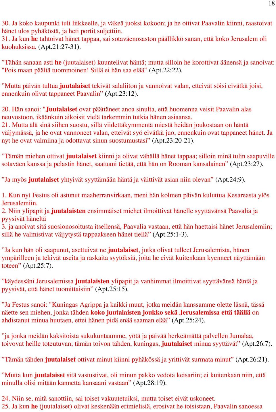 Tähän sanaan asti he (juutalaiset) kuuntelivat häntä; mutta silloin he korottivat äänensä ja sanoivat: "Pois maan päältä tuommoinen! Sillä ei hän saa elää (Apt.22:22).