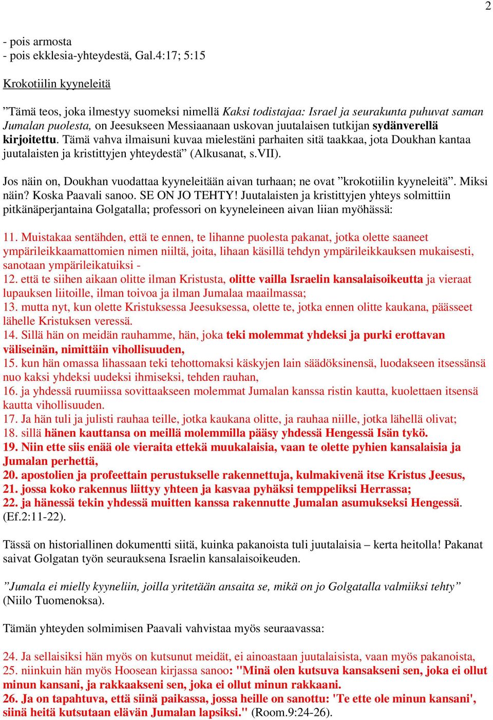 tutkijan sydänverellä kirjoitettu. Tämä vahva ilmaisuni kuvaa mielestäni parhaiten sitä taakkaa, jota Doukhan kantaa juutalaisten ja kristittyjen yhteydestä (Alkusanat, s.vii).