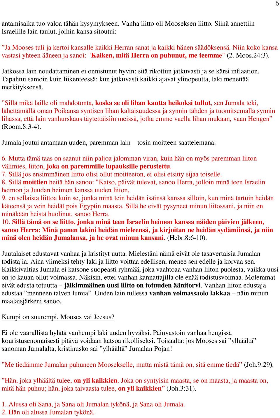 Niin koko kansa vastasi yhteen ääneen ja sanoi: "Kaiken, mitä Herra on puhunut, me teemme" (2. Moos.24:3).