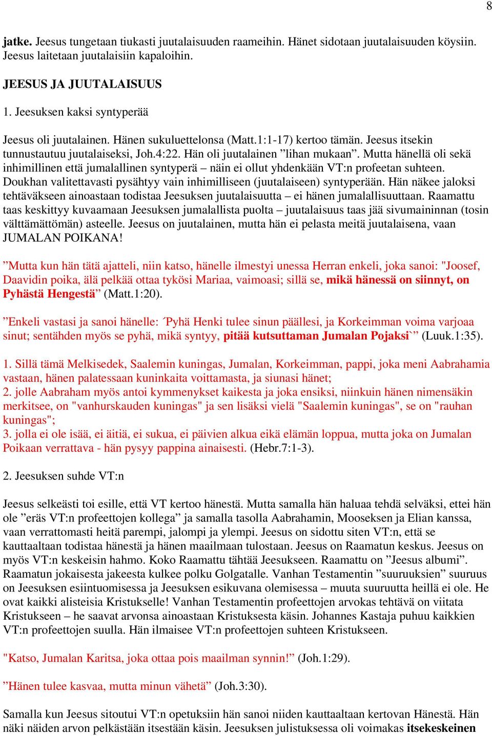 Mutta hänellä oli sekä inhimillinen että jumalallinen syntyperä näin ei ollut yhdenkään VT:n profeetan suhteen. Doukhan valitettavasti pysähtyy vain inhimilliseen (juutalaiseen) syntyperään.