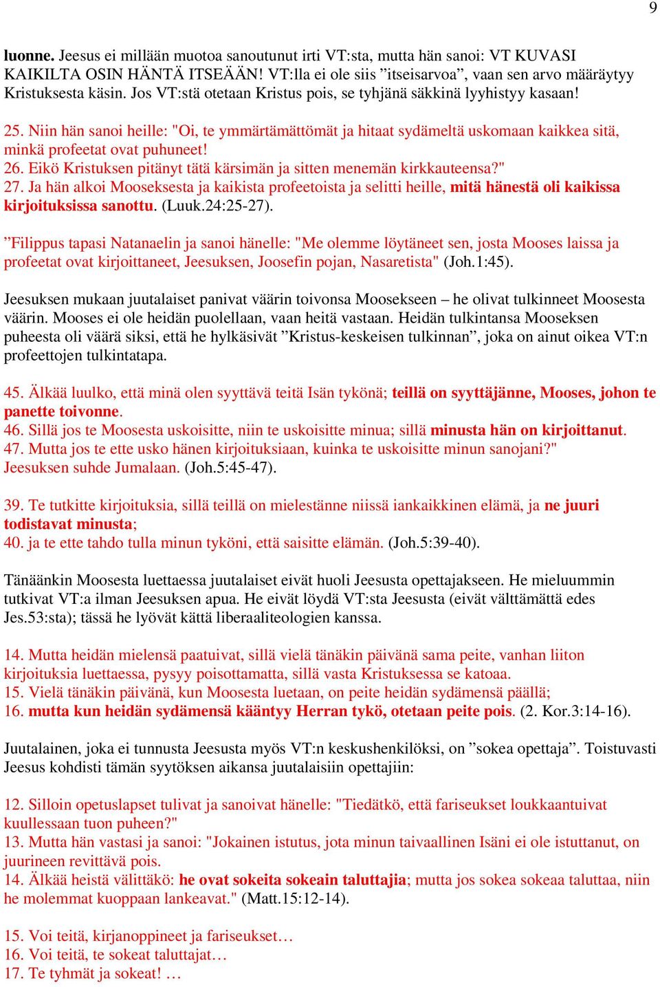 Eikö Kristuksen pitänyt tätä kärsimän ja sitten menemän kirkkauteensa?" 27. Ja hän alkoi Mooseksesta ja kaikista profeetoista ja selitti heille, mitä hänestä oli kaikissa kirjoituksissa sanottu.