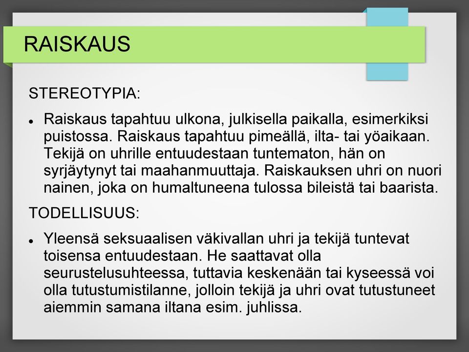 Raiskauksen uhri on nuori nainen, joka on humaltuneena tulossa bileistä tai baarista.