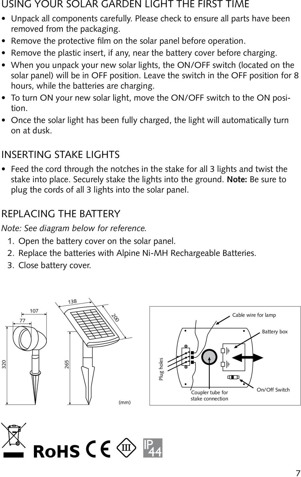 When you unpack your new solar lights, the ON/OFF switch (located on the solar panel) will be in OFF position. Leave the switch in the OFF position for 8 hours, while the batteries are charging.