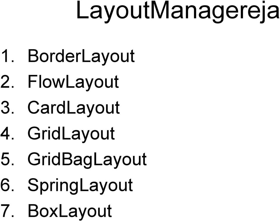 CardLayout 4. GridLayout 5.