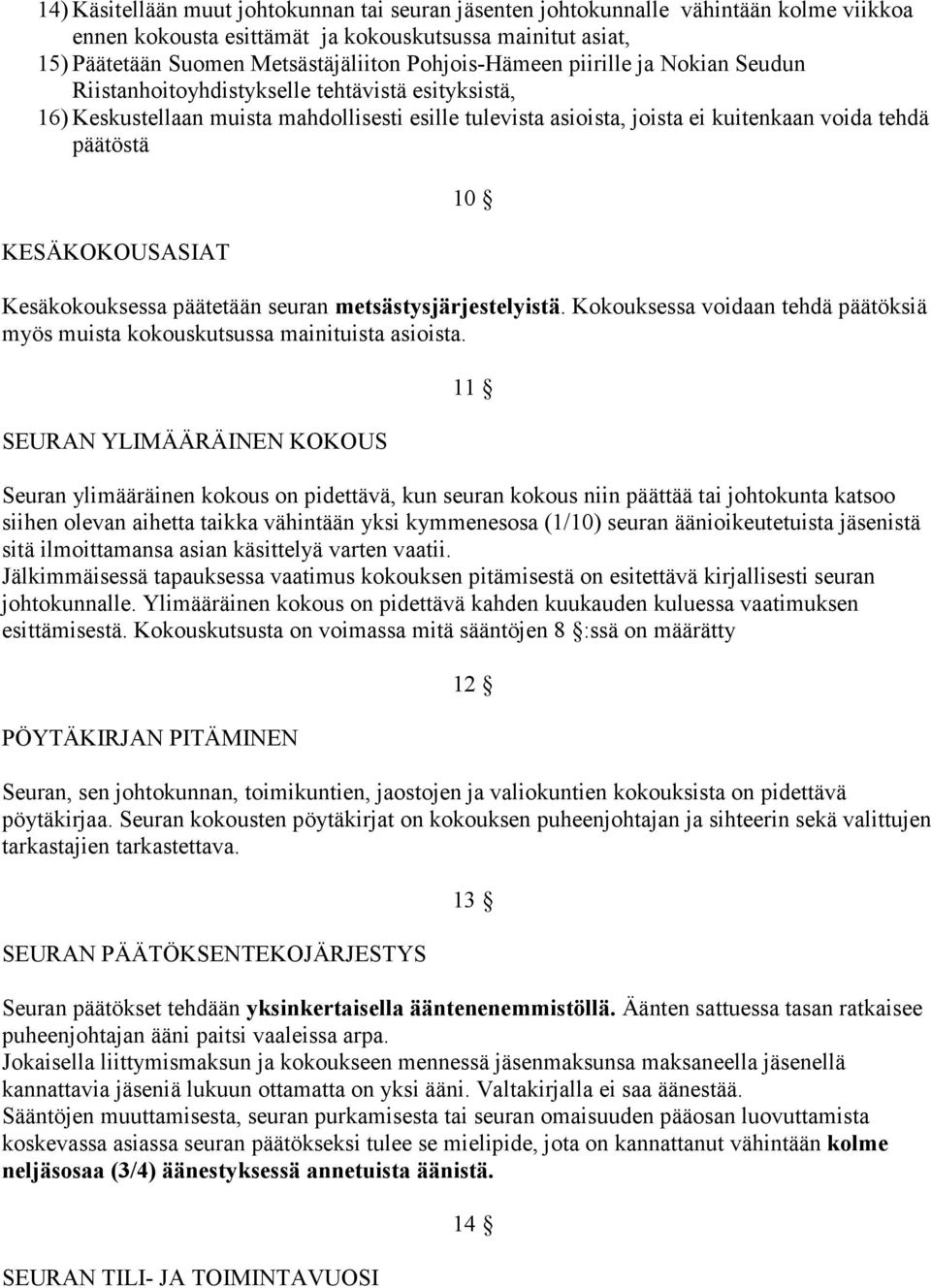 KESÄKOKOUSASIAT 10 Kesäkokouksessa päätetään seuran metsästysjärjestelyistä. Kokouksessa voidaan tehdä päätöksiä myös muista kokouskutsussa mainituista asioista.