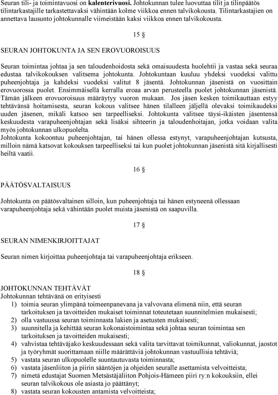 15 SEURAN JOHTOKUNTA JA SEN EROVUOROISUUS Seuran toimintaa johtaa ja sen taloudenhoidosta sekä omaisuudesta huolehtii ja vastaa sekä seuraa edustaa talvikokouksen valitsema johtokunta.