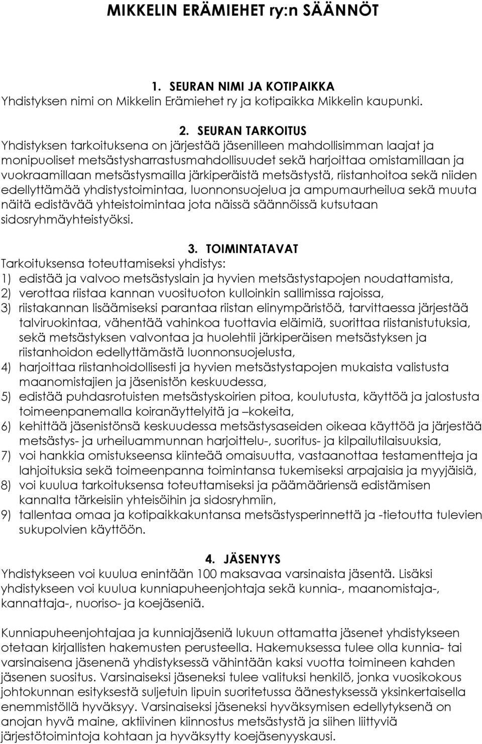 metsästysmailla järkiperäistä metsästystä, riistanhoitoa sekä niiden edellyttämää yhdistystoimintaa, luonnonsuojelua ja ampumaurheilua sekä muuta näitä edistävää yhteistoimintaa jota näissä