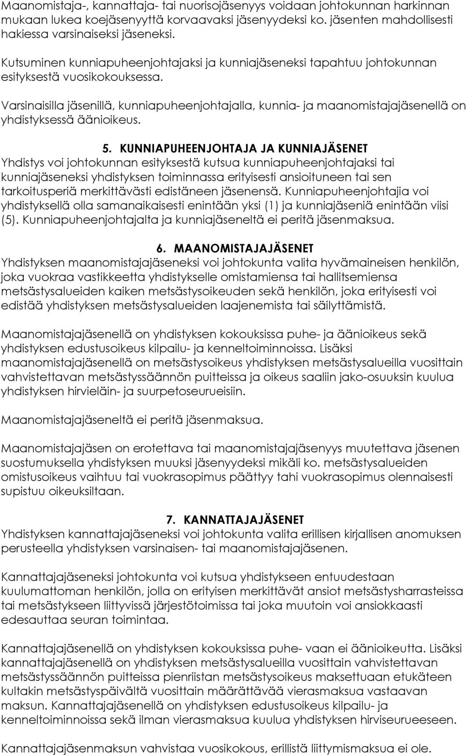 Varsinaisilla jäsenillä, kunniapuheenjohtajalla, kunnia- ja maanomistajajäsenellä on yhdistyksessä äänioikeus. 5.