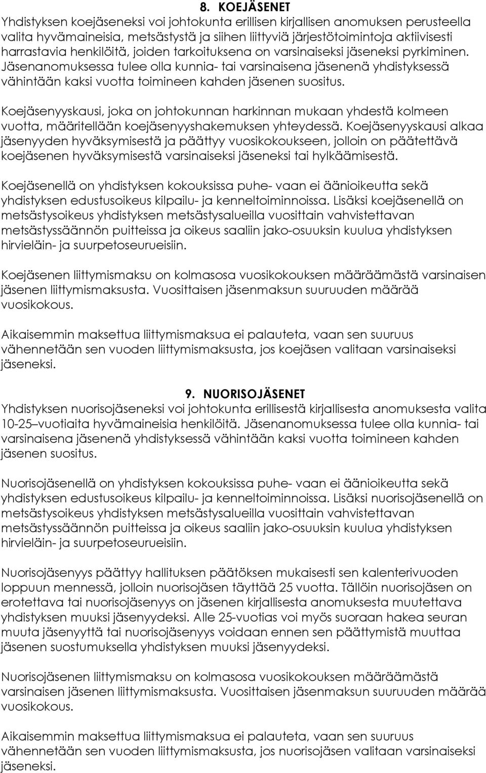 Jäsenanomuksessa tulee olla kunnia- tai varsinaisena jäsenenä yhdistyksessä vähintään kaksi vuotta toimineen kahden jäsenen suositus.