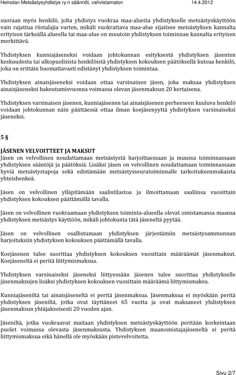 Yhdistyksen kunniajäseneksi voidaan johtokunnan esityksestä yhdistyksen jäsenten keskuudesta tai ulkopuolisista henkilöistä yhdistyksen kokouksen päätöksellä kutsua henkilö, joka on erittäin