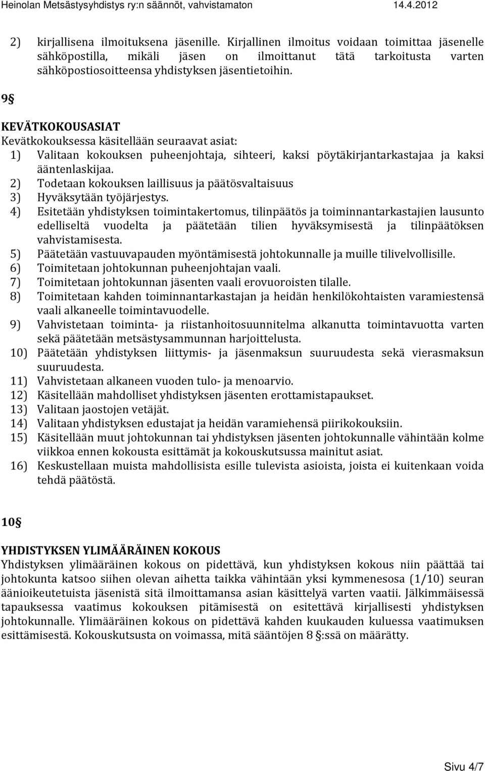 KEVÄTKOKOUSASIAT Kevätkokouksessa käsitellään seuraavat asiat: 1) Valitaan kokouksen puheenjohtaja, sihteeri, kaksi pöytäkirjantarkastajaa ja kaksi ääntenlaskijaa.