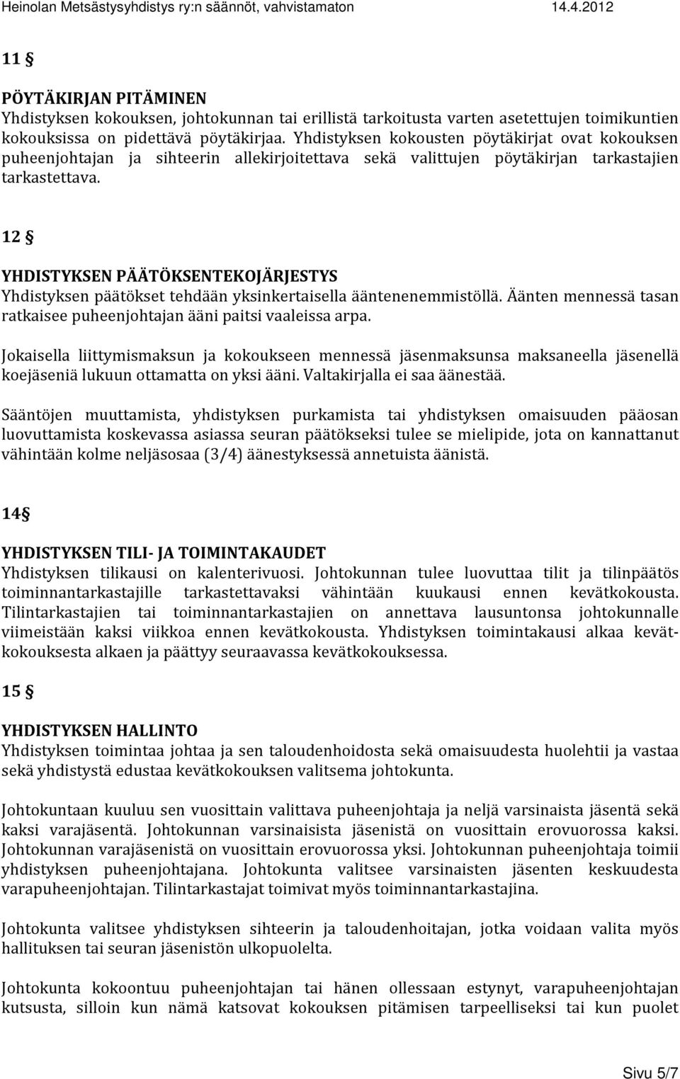 12 YHDISTYKSEN PÄÄTÖKSENTEKOJÄRJESTYS Yhdistyksen päätökset tehdään yksinkertaisella ääntenenemmistöllä. Äänten mennessä tasan ratkaisee puheenjohtajan ääni paitsi vaaleissa arpa.