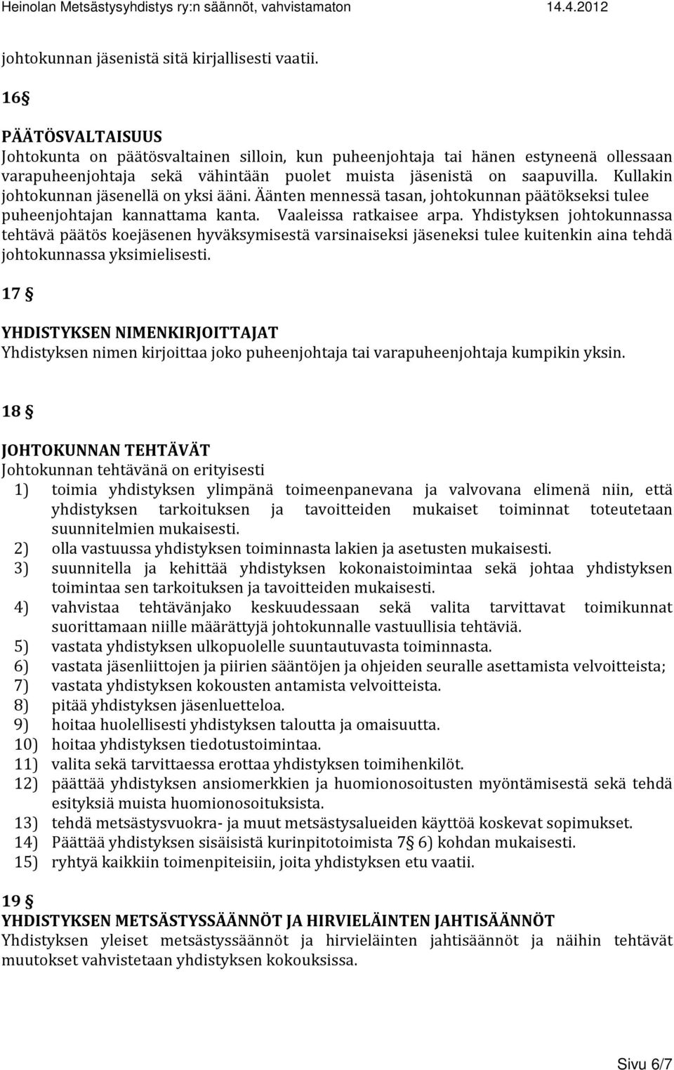 Kullakin johtokunnan jäsenellä on yksi ääni. Äänten mennessä tasan, johtokunnan päätökseksi tulee puheenjohtajan kannattama kanta. Vaaleissa ratkaisee arpa.