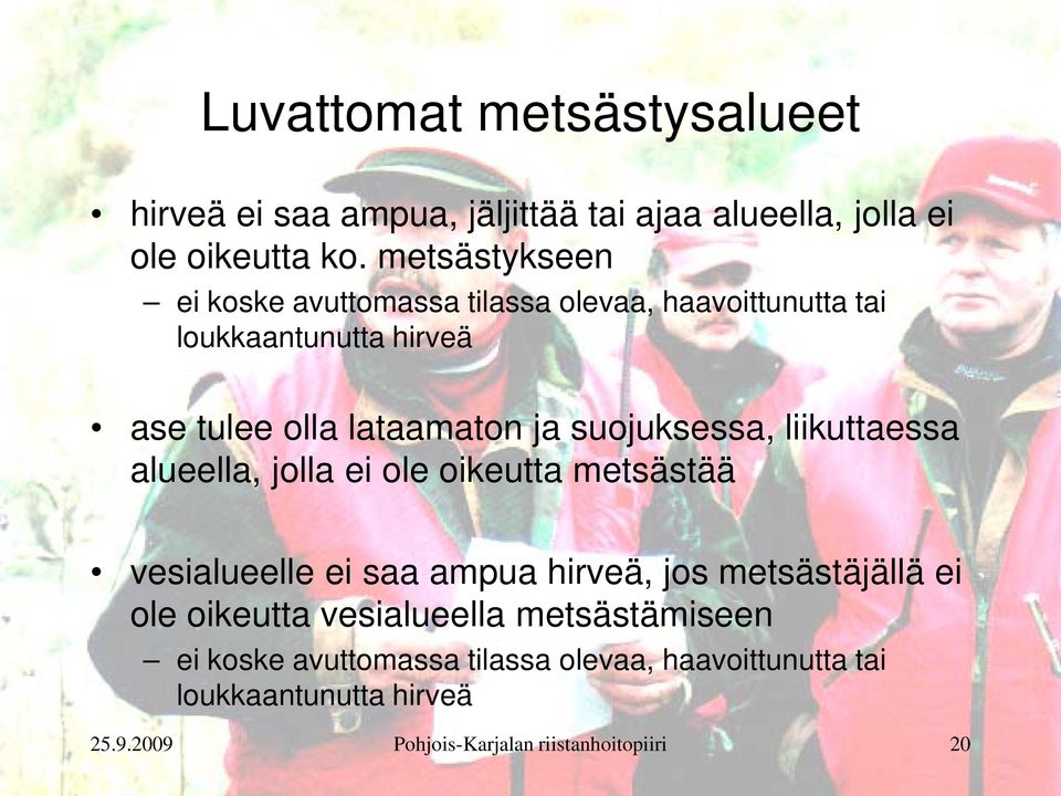 suojuksessa, liikuttaessa alueella, jolla ei ole oikeutta metsästää vesialueelle ei saa ampua hirveä, jos metsästäjällä ei ole