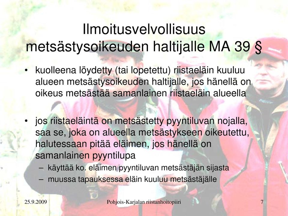 pyyntiluvan nojalla, saa se, joka on alueella metsästykseen oikeutettu, halutessaan pitää eläimen, jos hänellä on samanlainen