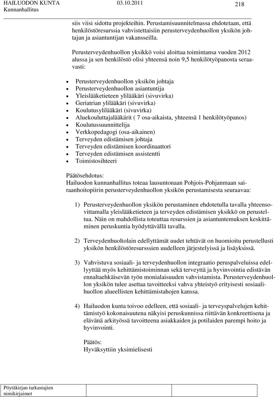 Perusterveydenhuollon asiantuntija Yleislääketieteen ylilääkäri (sivuvirka) Geriatrian ylilääkäri (sivuvirka) Koulutusylilääkäri (sivuvirka) Aluekouluttajalääkärit ( 7 osa-aikaista, yhteensä 1