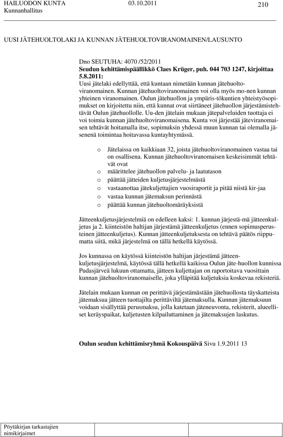 Oulun jätehuollon ja ympäris-tökuntien yhteistyösopimukset on kirjoitettu niin, että kunnat ovat siirtäneet jätehuollon järjestämistehtävät Oulun jätehuollolle.