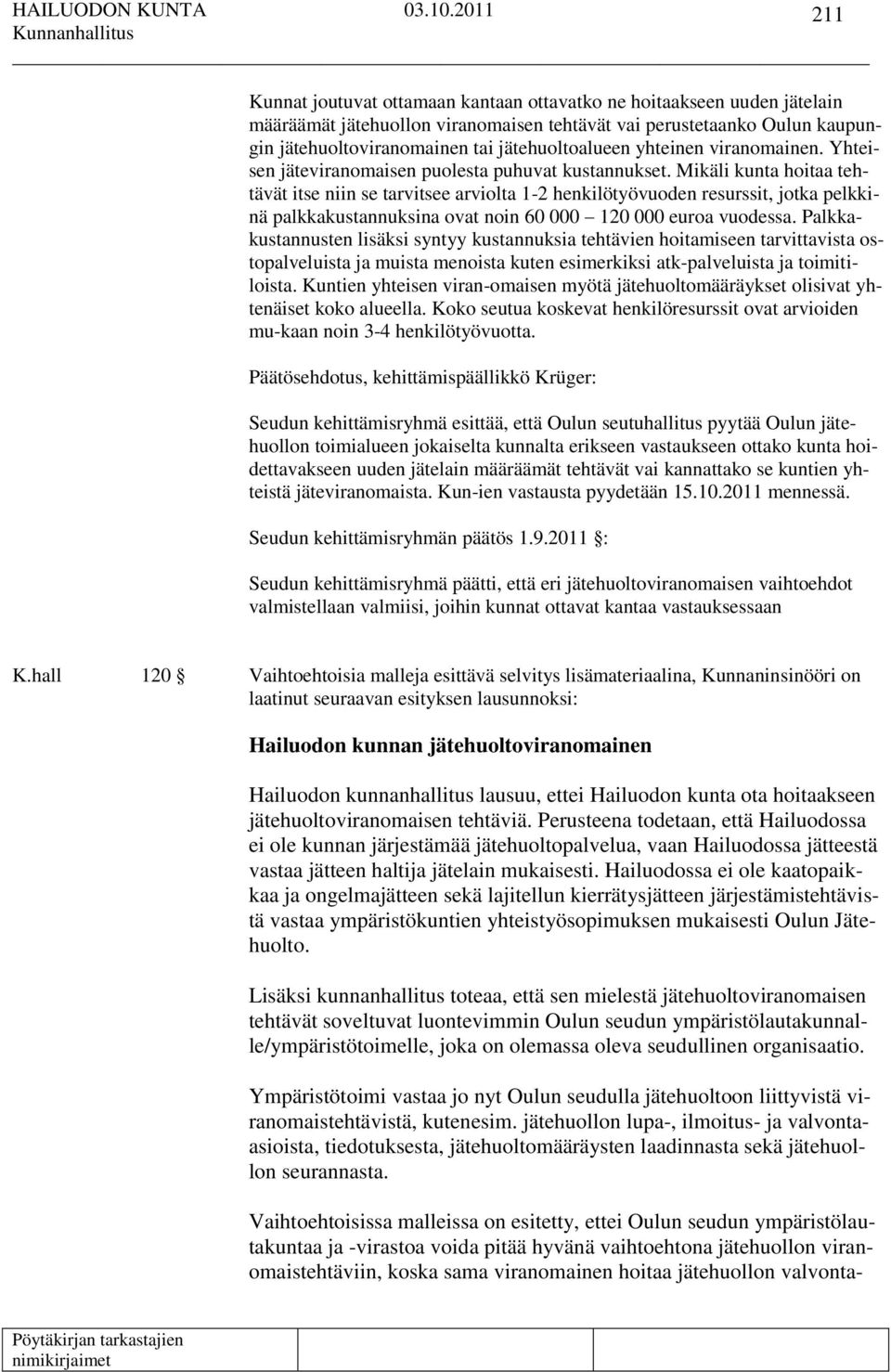 Mikäli kunta hoitaa tehtävät itse niin se tarvitsee arviolta 1-2 henkilötyövuoden resurssit, jotka pelkkinä palkkakustannuksina ovat noin 60 000 120 000 euroa vuodessa.
