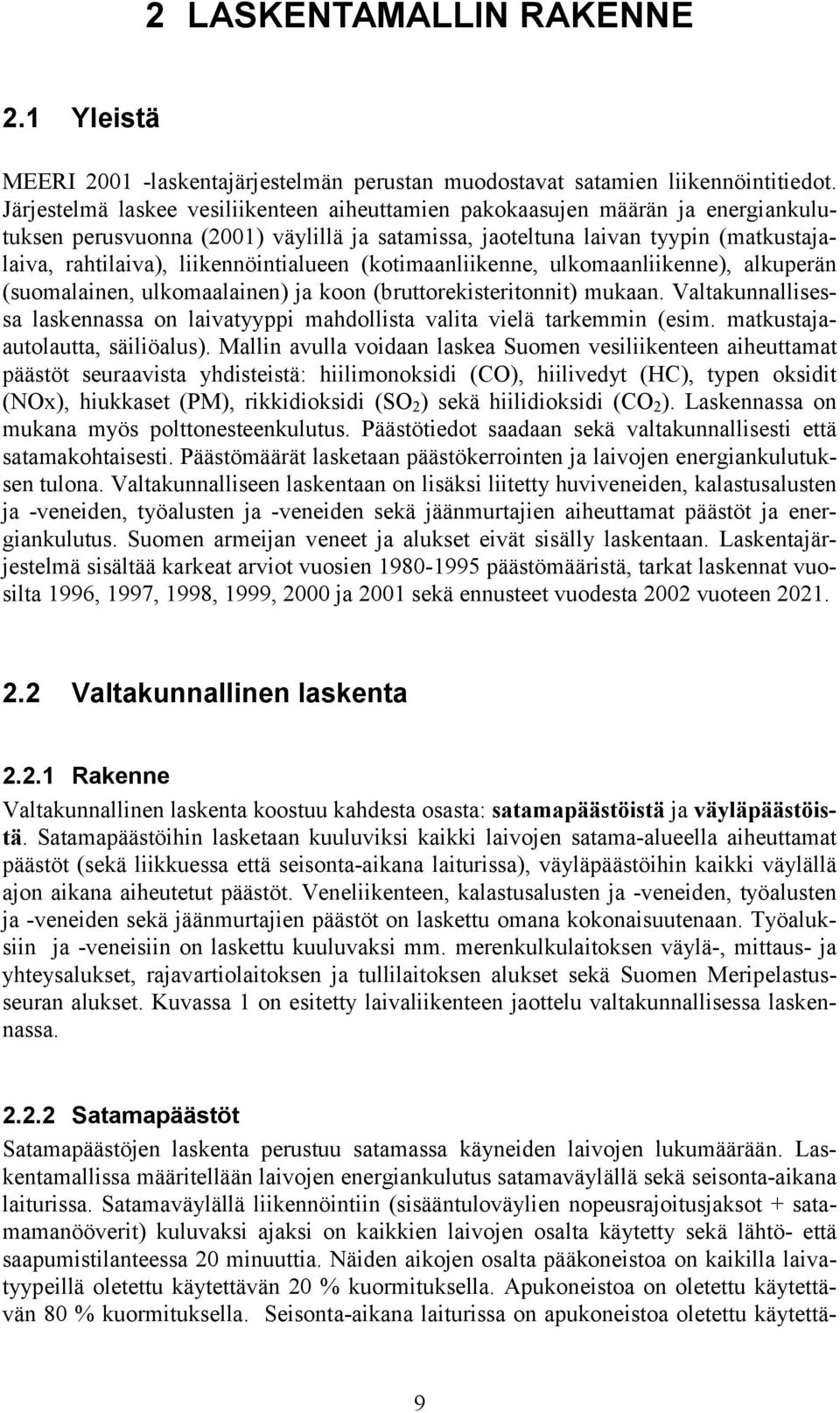 liikennöintialueen (kotimaanliikenne, ulkomaanliikenne), alkuperän (suomalainen, ulkomaalainen) ja koon (bruttorekisteritonnit) mukaan.