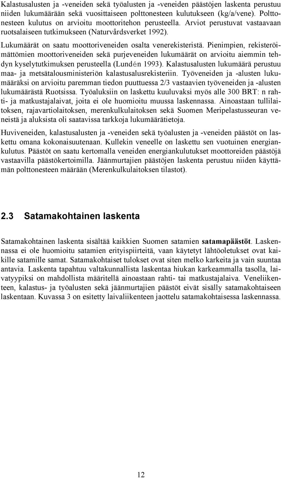 Lukumäärät on saatu moottoriveneiden osalta venerekisteristä.