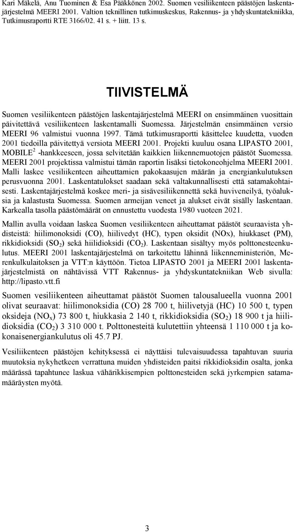 TIIVISTELMÄ Suomen vesiliikenteen päästöjen laskentajärjestelmä MEERI on ensimmäinen vuosittain päivitettävä vesiliikenteen laskentamalli Suomessa.