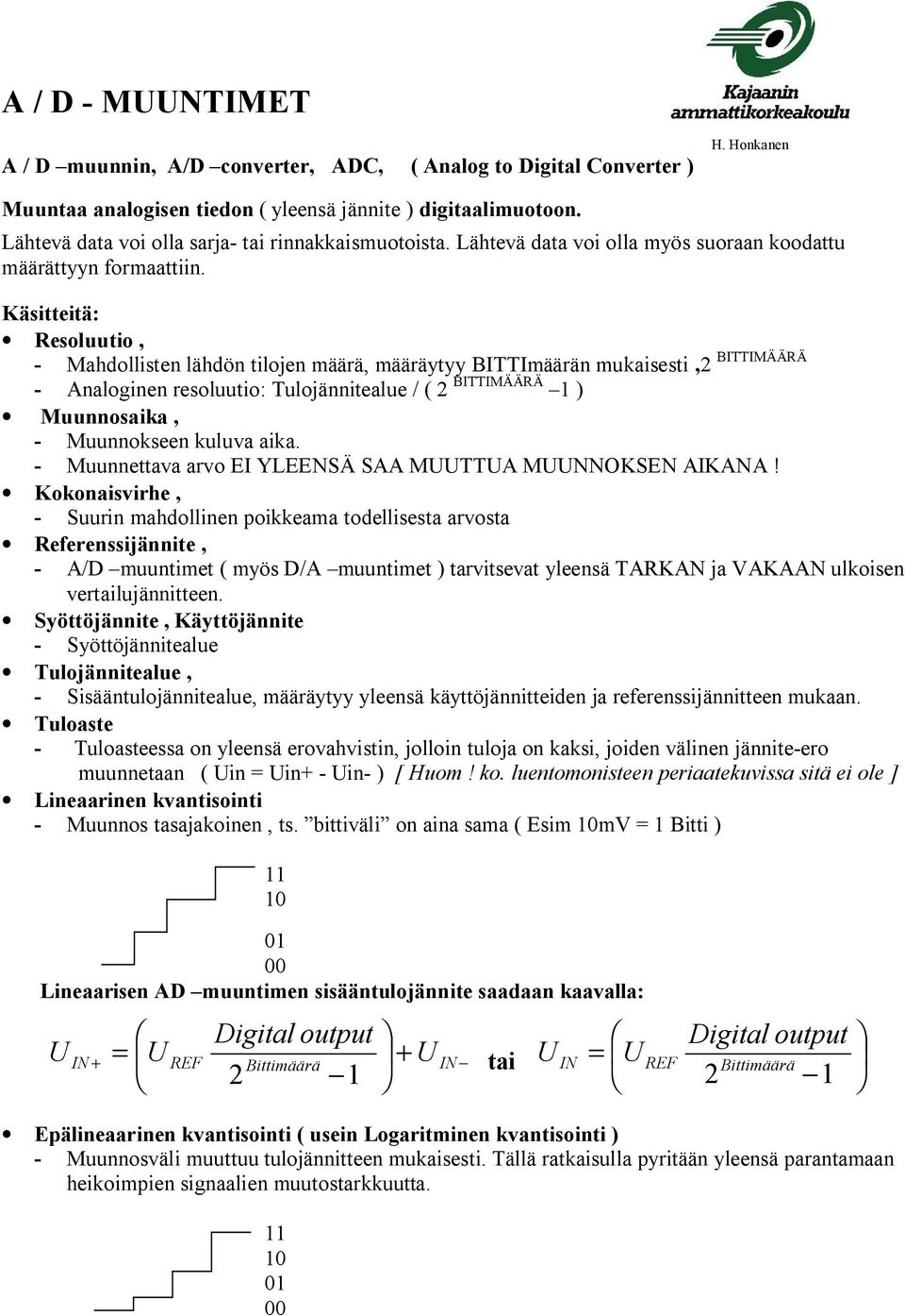 Käsitteitä: Resoluutio, - Mahdollisten lähdön tilojen määrä, määräytyy BITTImäärän mukaisesti,2 BITTIMÄÄRÄ - Analoginen resoluutio: Tulojännitealue / ( 2 BITTIMÄÄRÄ 1 ) Muunnosaika, - Muunnokseen