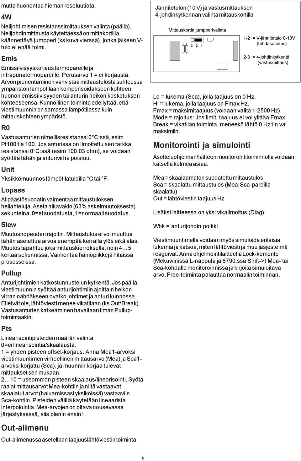 Perusarvo 1 = ei korjausta. Arvon pienentäminen vahvistaa mittaustulosta suhteessa ympäristön lämpötilaan kompensoidakseen kohteen huonon emissiivisyyden tai anturin heikon kosketuksen kohteeseensa.