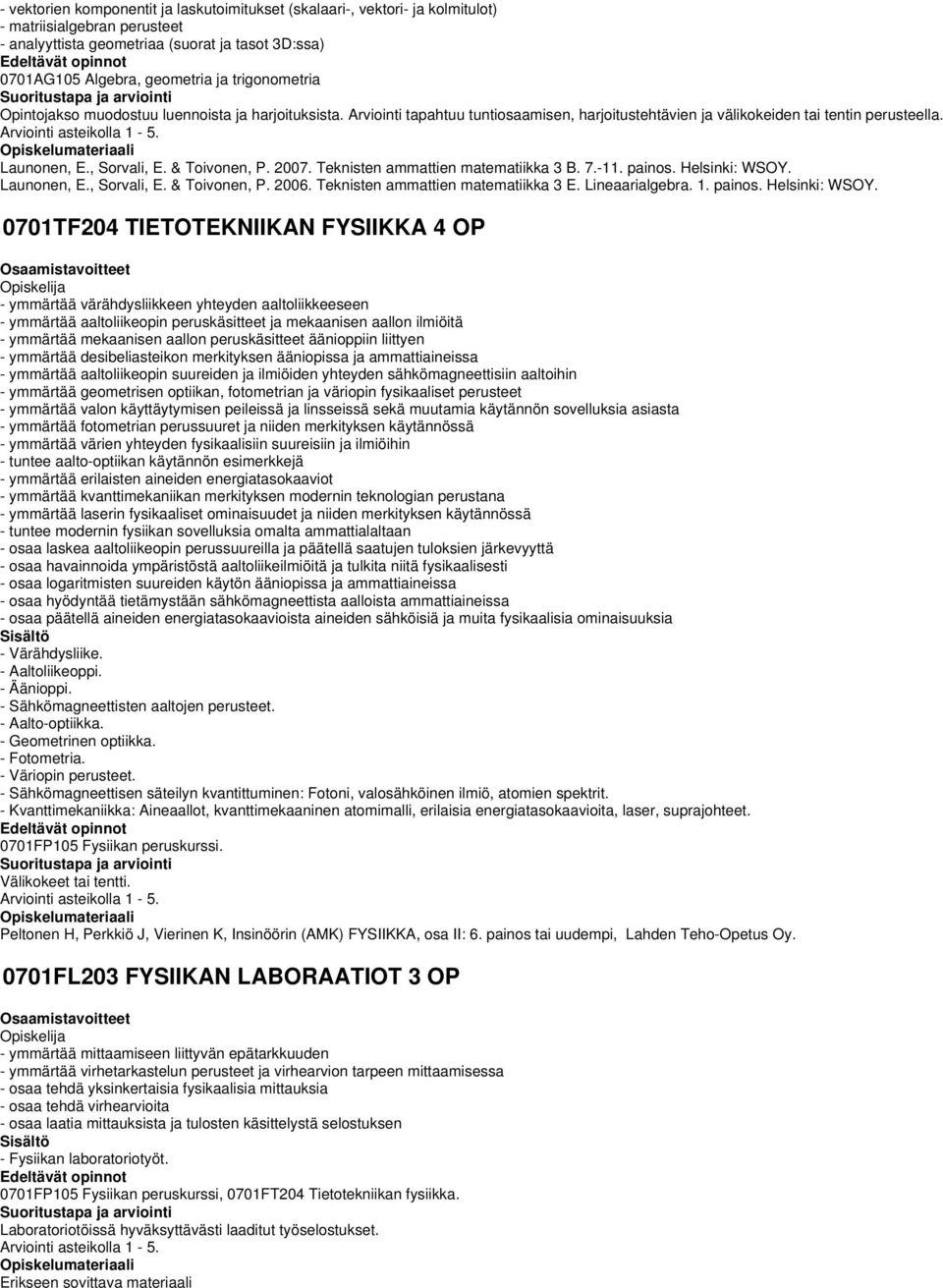 , Sorvali, E. & Toivonen, P. 2007. Teknisten ammattien matematiikka 3 B. 7.-11. painos. Helsinki: WSOY. Launonen, E., Sorvali, E. & Toivonen, P. 2006. Teknisten ammattien matematiikka 3 E.