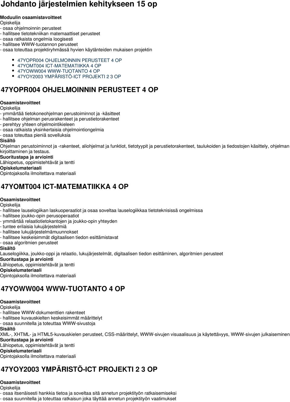 PROJEKTI 2 3 OP 47YOPR004 OHJELMOINNIN PERUSTEET 4 OP - ymmärtää tietokoneohjelman perustoiminnot ja -käsitteet - hallitsee ohjelman perusrakenteet ja perustietorakenteet - perehtyy yhteen