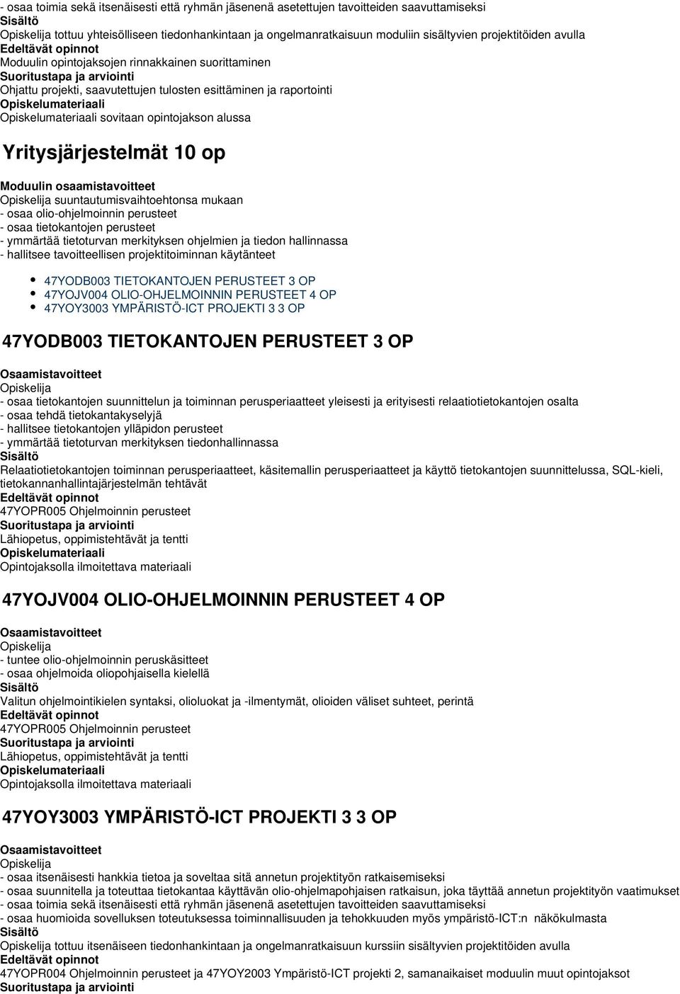 mukaan - osaa olio-ohjelmoinnin perusteet - osaa tietokantojen perusteet - ymmärtää tietoturvan merkityksen ohjelmien ja tiedon hallinnassa - hallitsee tavoitteellisen projektitoiminnan käytänteet