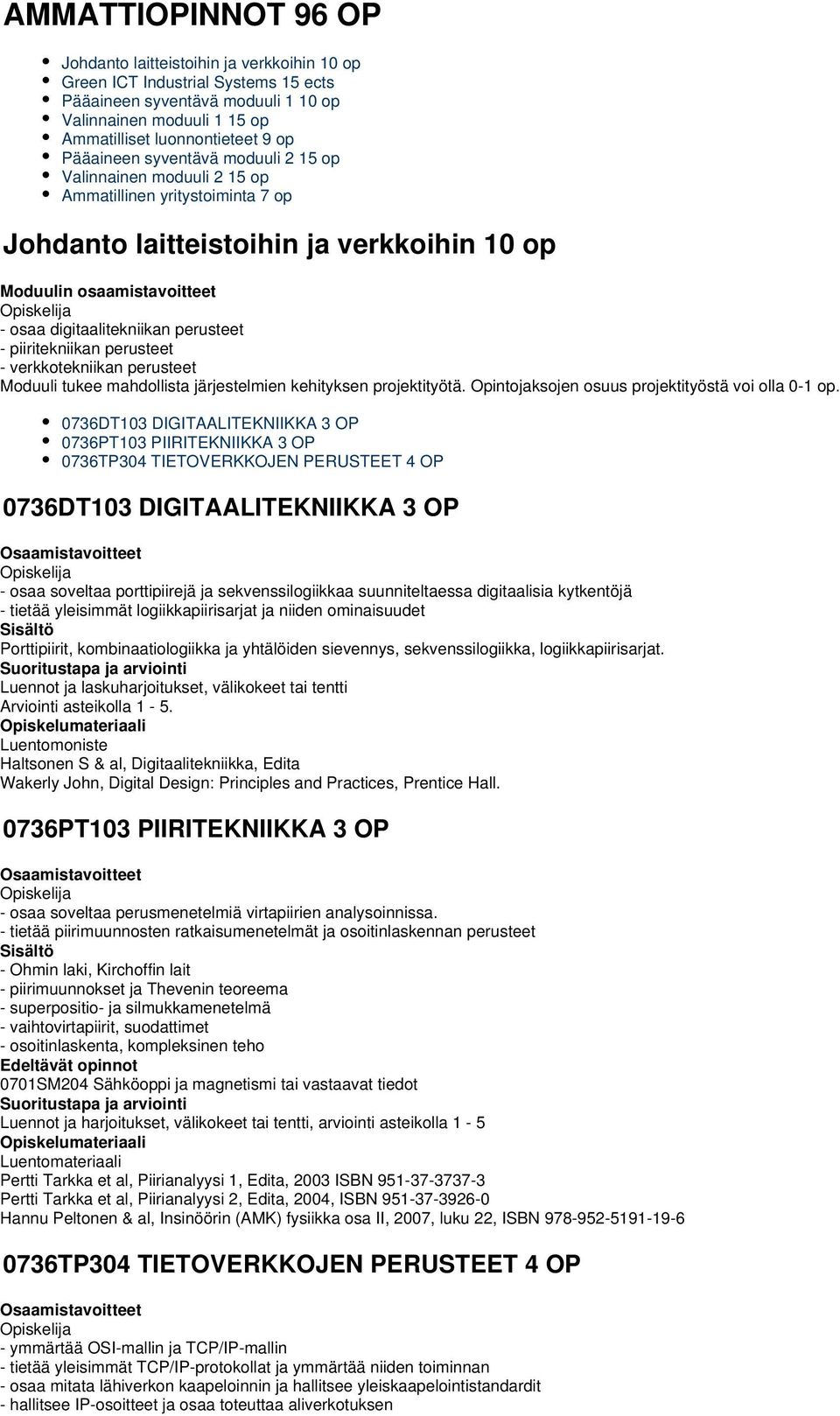 perusteet - verkkotekniikan perusteet Moduuli tukee mahdollista järjestelmien kehityksen projektityötä. Opintojaksojen osuus projektityöstä voi olla 0-1 op.