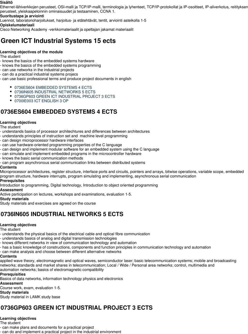 Luennot, laboratorioharjoitukset, harjoitus- ja etätehtävät, tentit, arviointi asteikolla 1-5 Cisco Networking Academy -verkkomateriaalit ja opettajan jakamat materiaalit Green ICT Industrial Systems