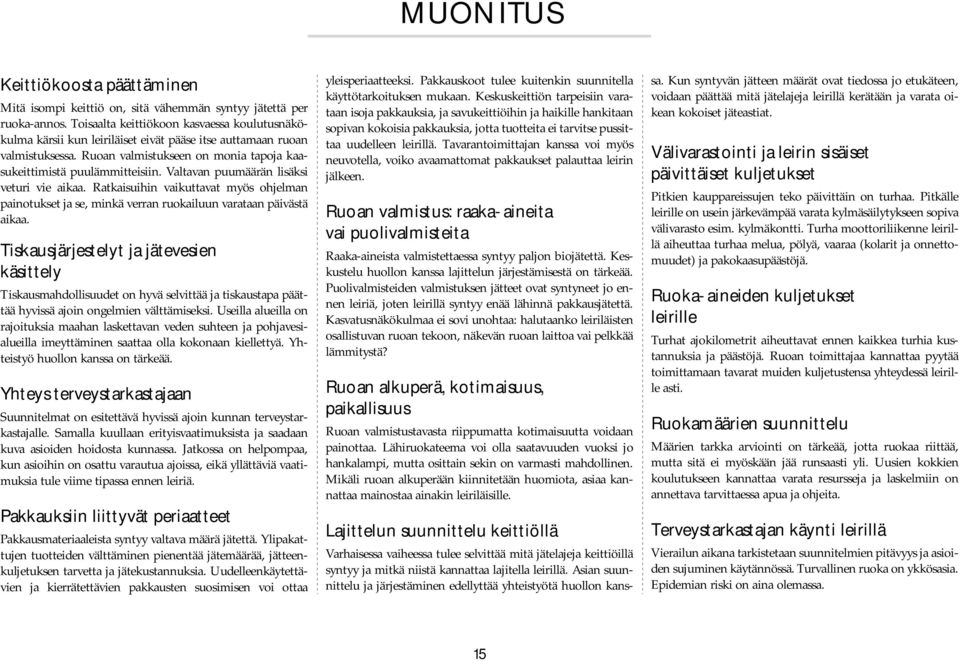 Valtavan puumäärän lisäksi veturi vie aikaa. Ratkaisuihin vaikuttavat myös ohjelman painotukset ja se, minkä verran ruokailuun varataan päivästä aikaa.