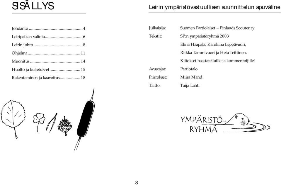 ..18 Julkaisija: Suomen Partiolaiset Finlands Scouter ry Tekstit: SP:n ympäristöryhmä 2003 Elina Haapala, Karoliina