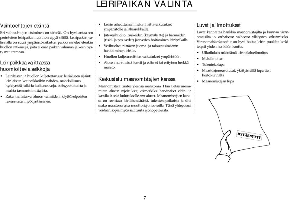 Leiripaikkaa valittaessa huomioitavia seikkoja Leiriläisten ja huollon kuljetettavuus: leirialueen sijainti leiriläisten kotipaikkoihin nähden, mahdollisuus hyödyntää julkisia kulkuneuvoja, etäisyys